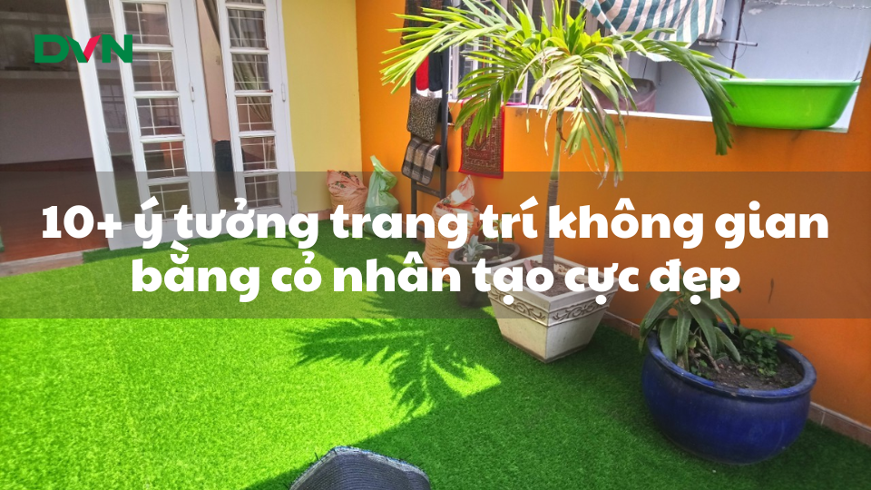 Trang trí không gian bằng cỏ nhân tạo